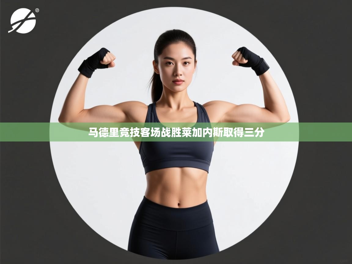 马德里竞技客场战胜莱加内斯取得三分  第1张